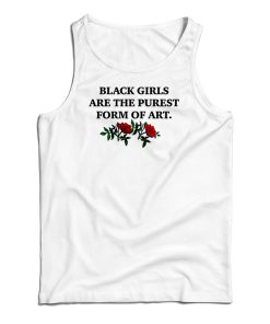 Black Girls Are The Purest Form of Art Tank Top Black Girls Are The Purest Form of Art Tank Top