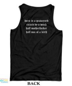 Born In A Graveyard Raised By A Witch Half Motherfucker Half Son Of A Bitch Tank Top