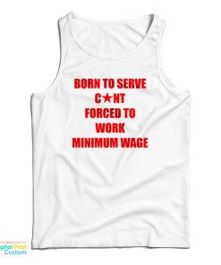 Born To Serve Cunt Forced To Work Minimum Wage Tank Top Born To Serve Cunt Forced To Work Minimum Wage Tank Top