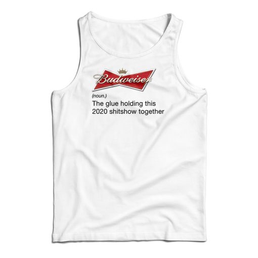 Budweiser Noun The Glue Holding This 2020 Shitshow Together Tank Top
