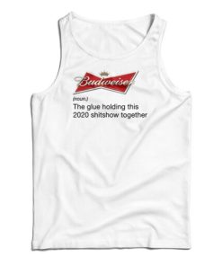 Budweiser Noun The Glue Holding This 2020 Shitshow Together Tank Top