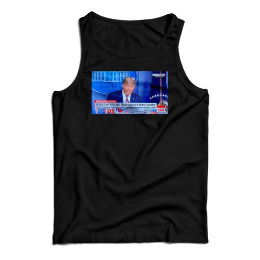 CNN Trump Says He’s Being Cheated Tank Top