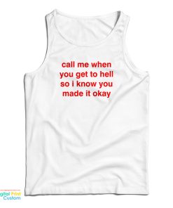 Call Me When You Get To Hell So I Know You Made It Okay Tank Top