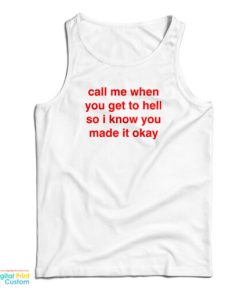 Call Me When You Get To Hell So I Know You Made It Okay Tank Top