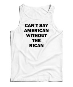 Can’t Say American Without The Rican Tank Top