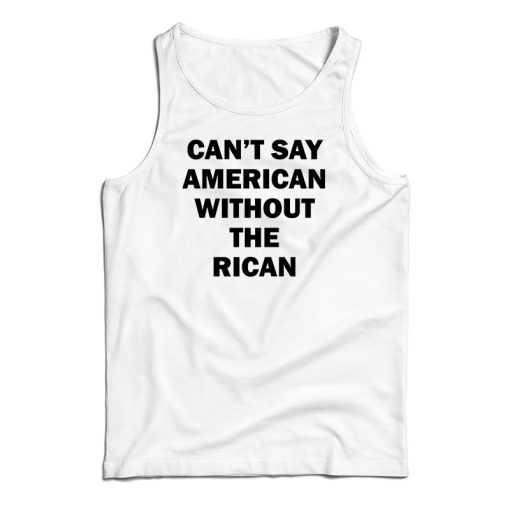 Can’t Say American Without The Rican Tank Top