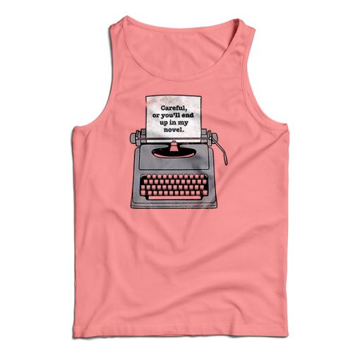 Careful Or You’ll End Up In My Novel Tank Top