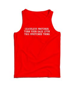 Ceaseless Watcher Turn Your Gaze Upon This Wretched Thing Tank Top