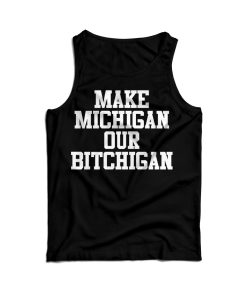 Cheap Make Michigan Our Bitchigan Tank Top For Men’s And Women’s