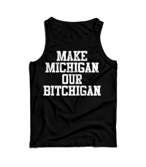 Cheap Make Michigan Our Bitchigan Tank Top For Men’s And Women’s