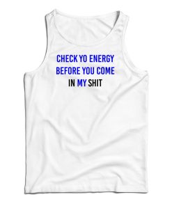 Check Yo Energy Before You Come In My Shit Tank Top For UNISEX