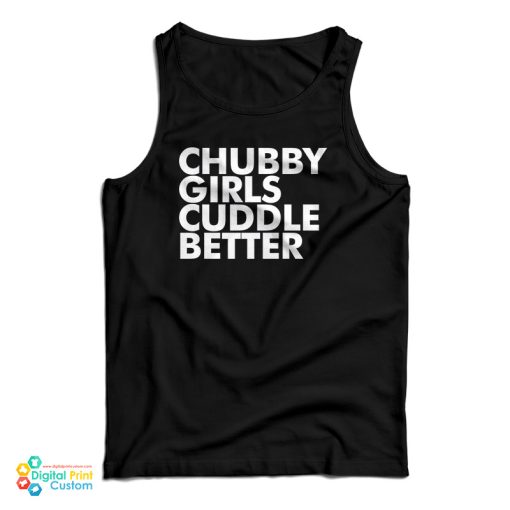 Chubby Girls Cuddle Better Tank Top For UNISEX