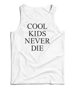 Cool Kids Never Die Tank Top For UNISEX