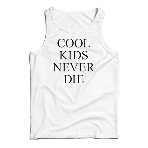 Cool Kids Never Die Tank Top For UNISEX