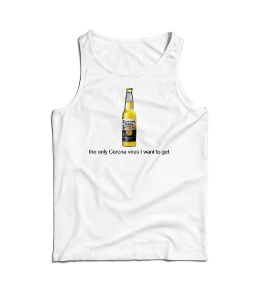 Corona Beer The Only Corona Virus I Want To Get Tank Top For UNISEX