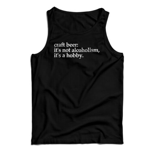 Craft Beer It’s Not Alcoholism It’s A Hobb Tank Top