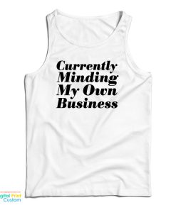Currently Minding My Own Business Tank Top For UNISEX Currently Minding My Own Business Tank Top For UNISEX