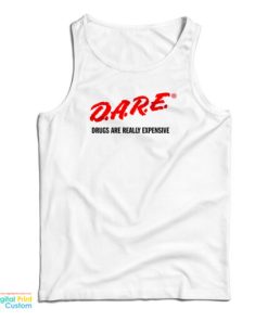 DARE Drugs Are Really Expensive Tank Top For UNISEX