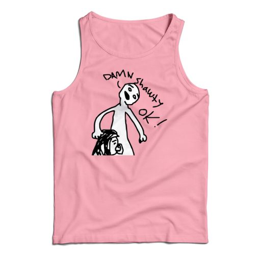 Damn Shawty Ok Tank Top For UNISEX