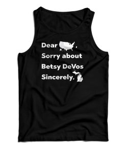 Dear America Sorry About Betsy DeVos Sincerely Michigan Tank Top Dear America Sorry About Betsy DeVos Sincerely Michigan Tank Top