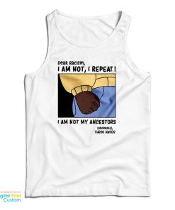 Dear Racism I Am Not My Ancestors Tank Top For UNISEX