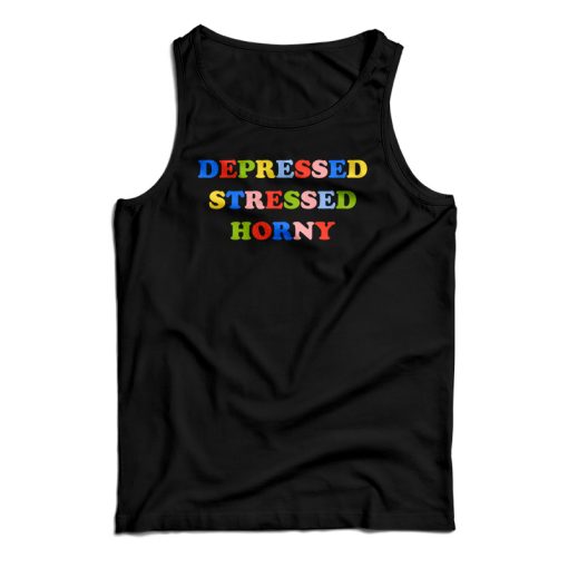 Depressed Stressed Horny Tank Top For UNISEX