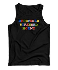 Depressed Stressed Horny Tank Top For UNISEX