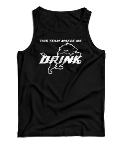 Detroit Lions This Team Makes Me Drink Tank Top Detroit Lions This Team Makes Me Drink Tank Top