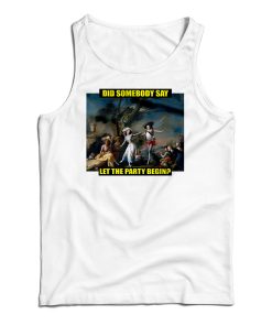 Did Somebody Say Let The Party Begin Tank Top