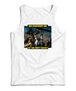 Did Somebody Say Let The Party Begin Tank Top