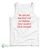Do Not Let Me Find Out No Matter How Much I Fuck Around Tank Top