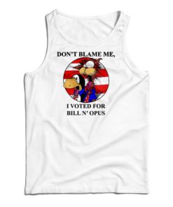 Don’t Blame Me I Voted For Bill N Opus Tank Top