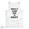 Don’t Ask Me 4 Shit Tank Top For UNISEX