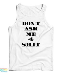 Don’t Ask Me 4 Shit Tank Top For UNISEX