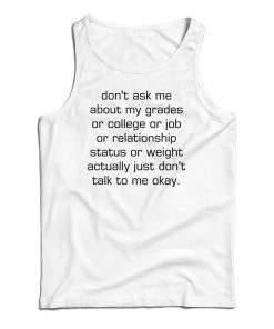 Don’t Ask Me About My Grades Or College Or Job Tank Top For UNISEX