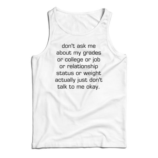 Don’t Ask Me About My Grades Or College Or Job Tank Top For UNISEX