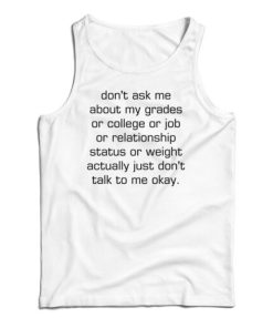 Don’t Ask Me About My Grades Or College Or Job Tank Top For UNISEX