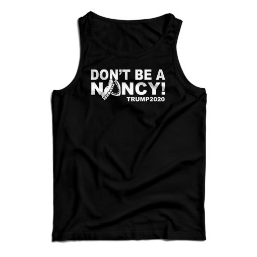 Don’t Be A Nancy Trump 2020 Tank Top