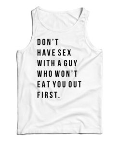 Don’t Have Sex With A Guy Who Won’t Eat You Out First Tank Top