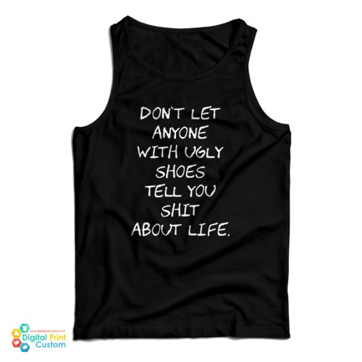 Don’t Let Anyone With Ugly Shoes Tell You Shit About Life Tank Top