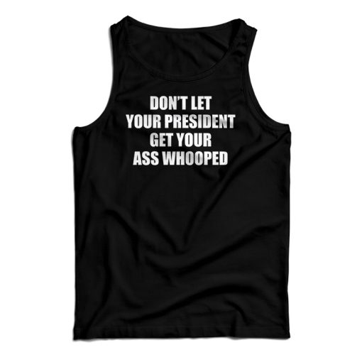 Don’t Let Your President Get Your Ass Whooped Funny Tank Top