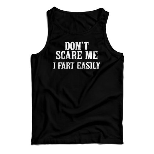 Don’t Scare Me I Fart Easily Tank Top Size S, M, L, XL, 2XL For UNISEX