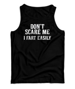 Don’t Scare Me I Fart Easily Tank Top Size S, M, L, XL, 2XL For UNISEX