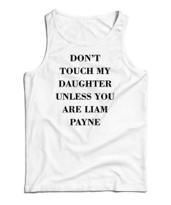 Don’t Touch My Daughter Unless You Are Liam Payne Tank Top