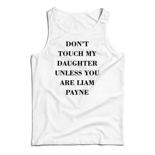 Don’t Touch My Daughter Unless You Are Liam Payne Tank Top