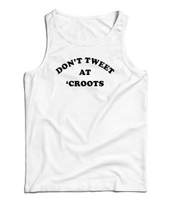 Don’t Tweet At ‘Croots Tank Top For UNISEX