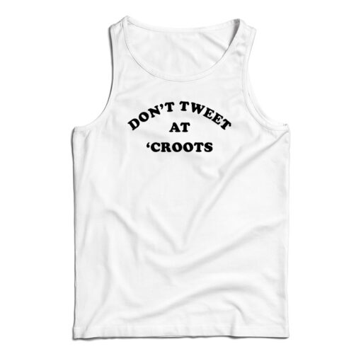 Don’t Tweet At ‘Croots Tank Top For UNISEX