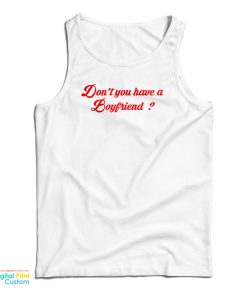 Don’t You Have A Boyfriend Tank Top For UNISEX