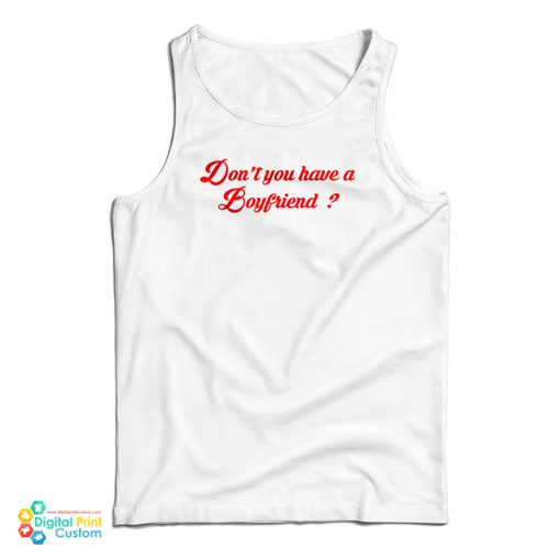 Don’t You Have A Boyfriend Tank Top For UNISEX