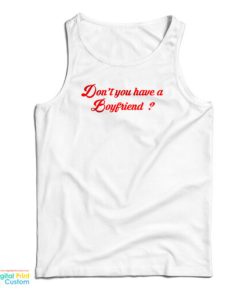 Don’t You Have A Boyfriend Tank Top For UNISEX